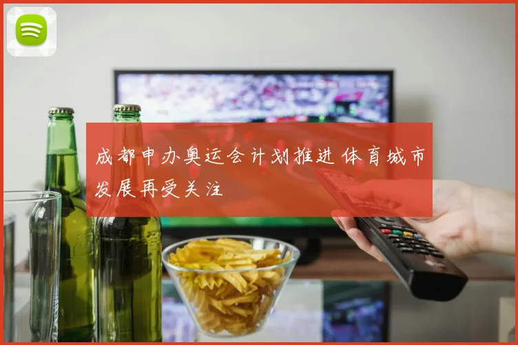 成都申办奥运会计划推进 体育城市发展再受关注