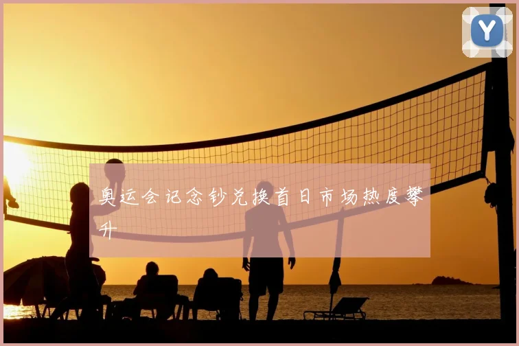 奥运会记念钞兑换首日市场热度攀升