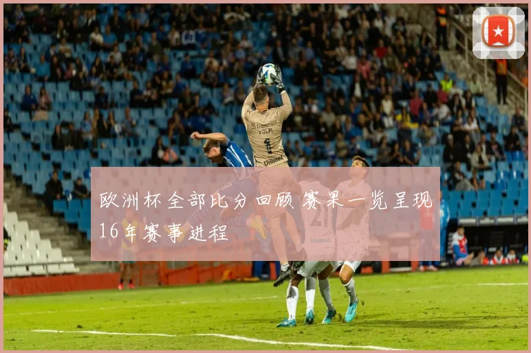 欧洲杯全部比分回顾 赛果一览呈现16年赛事进程